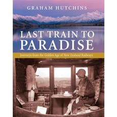 Last Train to Paradise: Journeys from the Golden Age of New Zealand Railways Hardcover, Exisle Pub