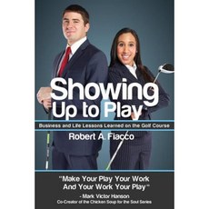 Showing Up to Play: Business & Life Lessons Learned on the Golf Course Paperback, Boutique of Quality Books