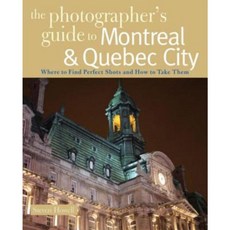 The Photographer's Guide to Montreal & Quebec City: Where to Find Perfect Shots and How to Take Them Paperback, Countryman Press
