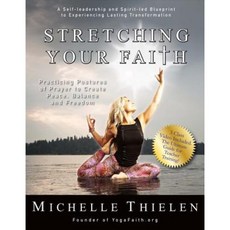 Stretching Your Faith: Practicing Postures of Prayer to Create Peace Balance and Freedom Hardcover, Bookbaby