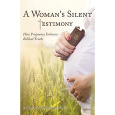A Woman's Silent Testimony: How Pregnancy Enlivens Biblical Truths Paperback, Yorkshire Publishing