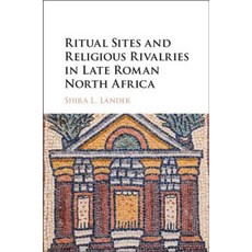 Ritual Sites and Religious Rivalries in Late Roman North Africa Hardcover, Cambridge University Press