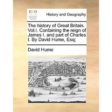 The History of Great Britain. Vol.I. Containing the Reign of James I. and Part of Charles I. by David Hume Esq; Paperback, Gale Ecco, Print Editions