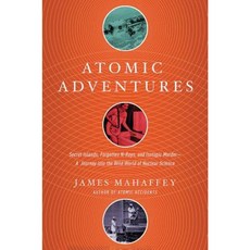 Atomic Adventures: Secret Islands Forgotten N-Rays and Isotopic Murder: A Journey Into the Wild World of Nuclear Science Paperback, Pegasus Books