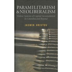 Paramilitarism and Neoliberalism: Violent Systems of Capital Accumulation in Colombia and Beyond Hardcover, Pluto Press (UK)