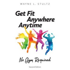 Get Fit-Anywhere Anytime No Gym Required: Second Edition Paperback, Dog Ear Publishing