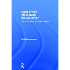 Black British Intellectuals and Education: Multiculturalism's Hidden History Hardcover, Routledge