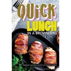 Quick Lunch in a Brown Bag: Lightning Fast Lunch Recipes for the Busy Worker Paperback, Createspace Independent Publishing Platform
