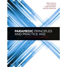 Paramedic Principles and Practice Anz: A Clinical Reasoning Approach Paperback, Elsevier