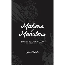 Makers and Monsters: Finding Your Inner Artist. Fighting Your Inner Critic. Paperback, Createspace Independent Publishing Platform