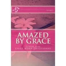 Amazed by Grace: Seven Day Grief Work Devotional Paperback, Createspace Independent Publishing Platform