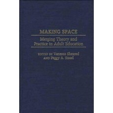 Making Space: Merging Theory and Practice in Adult Education Hardcover, Praeger