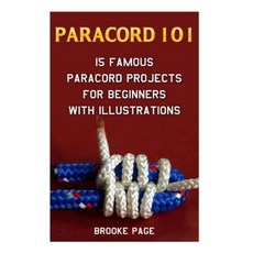 Paracord 101: 15 Famous Paracord Projects for Beginners with Illustrations Paperback, Createspace Independent Publishing Platform