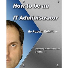 How to Be an It Administrator: By Robert McMillen Paperback, Createspace