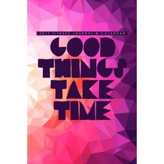 2017 Fitness Journal & Calendar: Good Things Take Time Paperback, Createspace Independent Publishing Platform