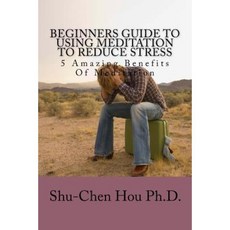 Beginners Guide to Using Meditation to Reduce Stress: 5 Amazing Benefits of Meditation Paperback, Createspace Independent Publishing Platform
