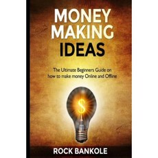 Money Making Ideas: The Ultimate Beginners Guide on How to Make Money Online and Offline Paperback, Createspace Independent Publishing Platform