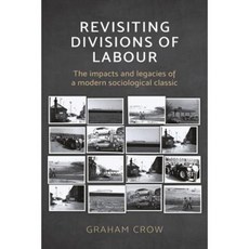 Revisiting Divisions of Labour: The Impacts and Legacies of a Modern Sociological Classic Paperback, Manchester University Press