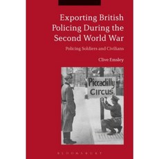 Exporting British Policing During the Second World War: Policing Soldiers and Civilians Hardcover, Bloomsbury Publishing PLC