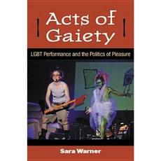 Acts of Gaiety: LGBT Performance and the Politics of Pleasure Hardcover, University of Michigan Press