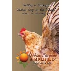 Building a Backyard Chicken COOP on the Cheep: Volume 1: An Urban Farming Guide Paperback, Createspace Independent Publishing Platform