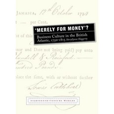 Merely for Money?: Business Culture in the British Atlantic 1750-1815 Paperback, Liverpool University Press