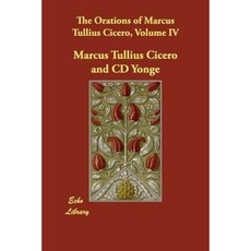 The Orations of Marcus Tullius Cicero Volume IV Paperback, Echo Library