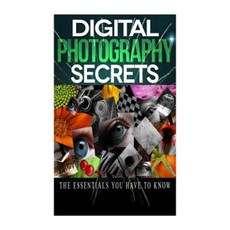 Digital Photography Secrets: The Essentials You Have to Know Paperback, Createspace Independent Publishing Platform
