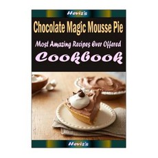 Chocolate Magic Mousse Pie: 101 Delicious Nutritious Low Budget Mouth Watering Cookbook Paperback, Createspace Independent Publishing Platform