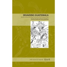 Invading Guatemala: Spanish Nahua and Maya Accounts of the Conquest Wars Paperback, Penn State University Press