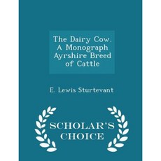 The Dairy Cow. a Monograph Ayrshire Breed of Cattle - Scholar's Choice Edition Paperback