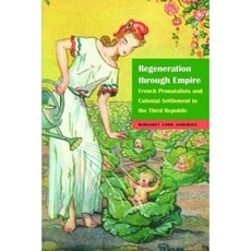 Regeneration Through Empire: French Pronatalists and Colonial Settlement in the Third Republic Hardcover, University of Nebraska Press