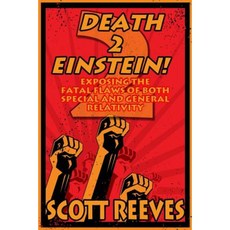 Death to Einstein! 2: Exposing the Fatal Flaws of Both Special and General Relativity Paperback, Createspace Independent Publishing Platform