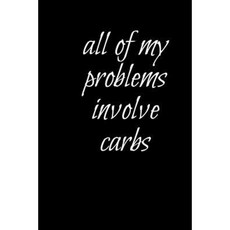 All of My Problems Involve Carbs: Blank Lined Journal - 6x9 - Fitness Humor Paperback, Createspace Independent Publishing Platform