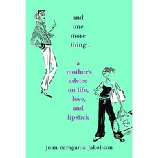 And One More Thing...: A Mother's Advice on Life Love and Lipstick Hardcover, Warner Books (NY)