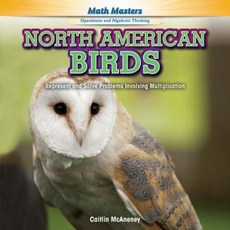 North American Birds: Represent and Solve Problems Involving Multiplication Library Binding, PowerKids Press