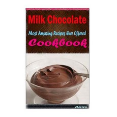 Milk Chocolate: 101 Delicious Nutritious Low Budget Mouth Watering Cookbook Paperback, Createspace Independent Publishing Platform