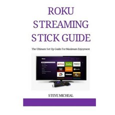 Roku Streaming Stick Guide: The Ultimate Setup Guide for Maximum Enjoyment Paperback, Createspace Independent Publishing Platform