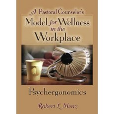 A Pastoral Counselor's Model for Wellness in the Workplace: Psychergonomics Paperback, Haworth Press
