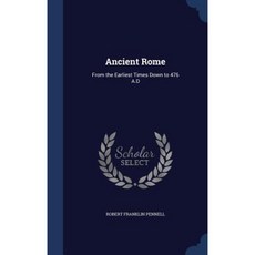 Ancient Rome: From the Earliest Times Down to 476 A.D Hardcover, Sagwan Press