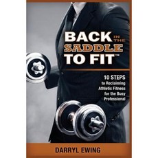 Back in the Saddle to Fit: 10 Steps to Reclaiming Athletic Fitness for the Busy Professional Paperback, Outskirts Press