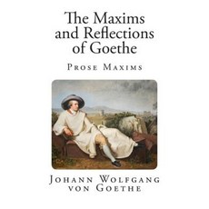 The Maxims and Reflections of Goethe: Prose Maxims Paperback, Createspace