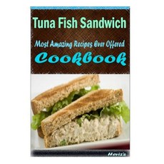 Tuna Fish Sandwich: Most Amazing Recipes Ever Offered Paperback, Createspace Independent Publishing Platform