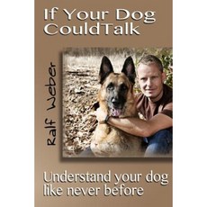 If Your Dog Could Talk: Understand Your Dog Like Never Before Paperback, Happy Dog Training LLC
