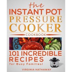 The Instant Pot Pressure Cooker Cookbook: 101 Incredible Recipes for Busy Families! Paperback, Createspace Independent Publishing Platform
