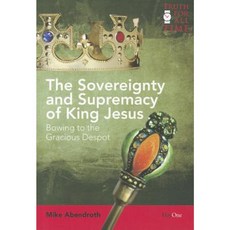 The Sovereignty and Supremacy of King Jesus: Bowing to the Gracious Despot Paperback, Dayone C/O Grace Books