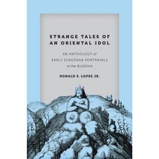 Strange Tales of an Oriental Idol: An Anthology of Early European Portrayals of the Buddha Paperback, University of Chicago Press