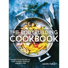 The Bodybuilding Cookbook: 100 Delicious Recipes to Build Muscle Burn Fat and Save Time Hardcover