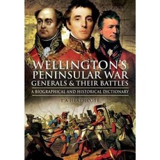 Wellington's Peninsular War Generals and Their Battles: A Biographical and Historical Dictionary Hardcover, Pen & Sword Books