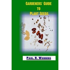 Gardeners' Guide to Plant Seeds: Propagation Collection Storage and Germination of Seeds Paperback, Createspace Independent Publishing Platform